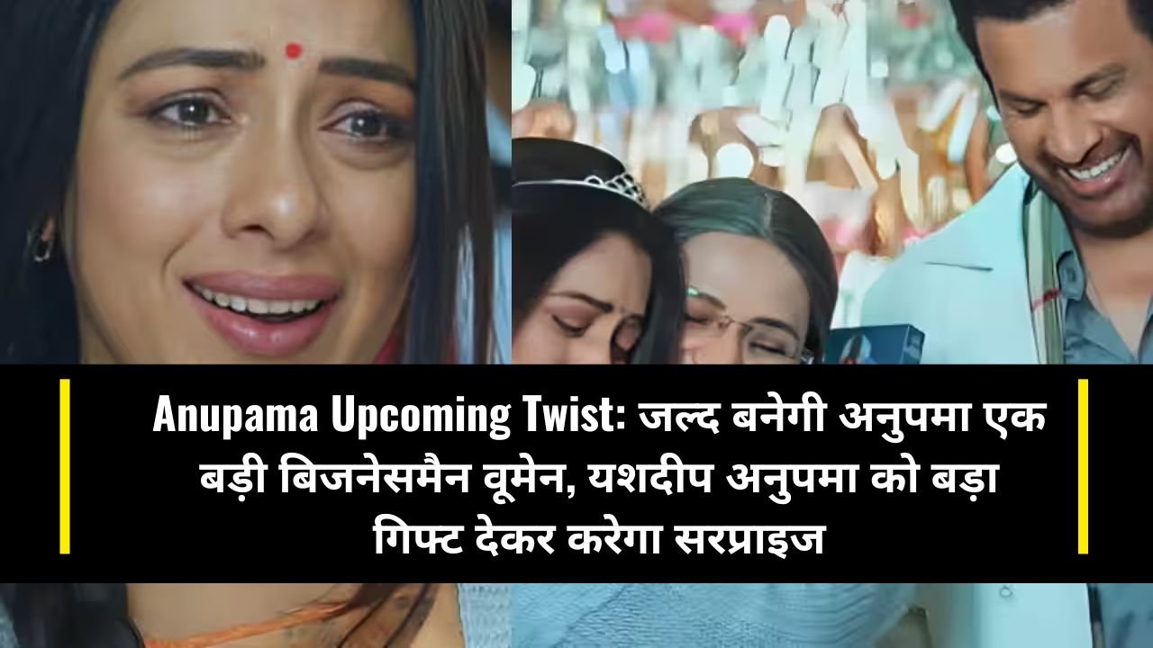 Anupama Upcoming Twist: जल्द बनेगी अनुपमा एक बड़ी बिजनेसमैन वूमेन, यशदीप अनुपमा को बड़ा गिफ्ट देकर करेगा सरप्राइज